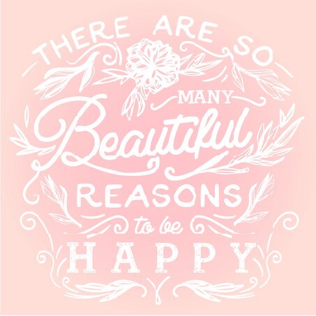 There are so many beautiful reasons to be happy